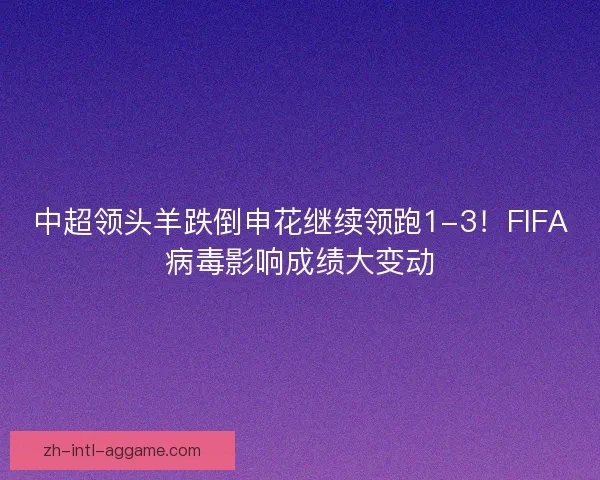 中超领头羊跌倒申花继续领跑1-3！FIFA病毒影响成绩大变动